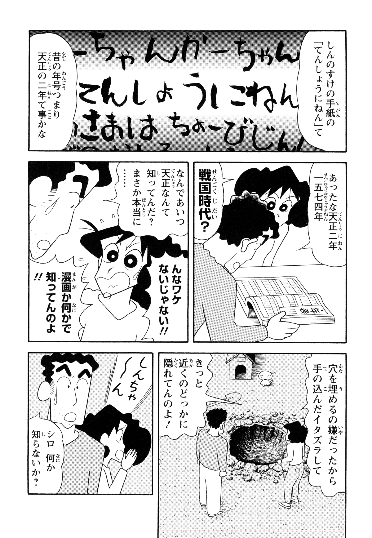 しんのすけの手紙の「てんしょうにねん」て　昔の年号つまり天正の二年て事かな　あったな天正二年一五七四年　戦国時代?　なんであいつ天正なんて知ってんだ?まさか本当に…　んなワケないじゃない!!　漫画か何かで知ってんのよ!!　穴を埋めるの嫌だったから手の込んだイタズラして　きっと近くのどっかに隠れてんのよ!　しんちゃ～ん　シロ何か知らないか?