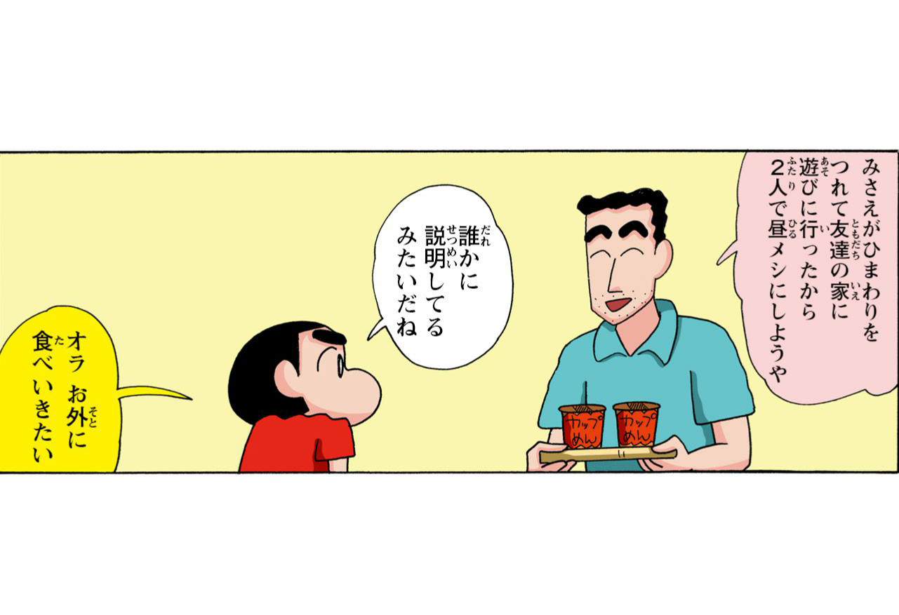 みさえがひまわりをつれて友達の家に遊びに行ったから2人で昼メシにしようや 誰かに説明してるみたいだね オラお外に食べいきたい