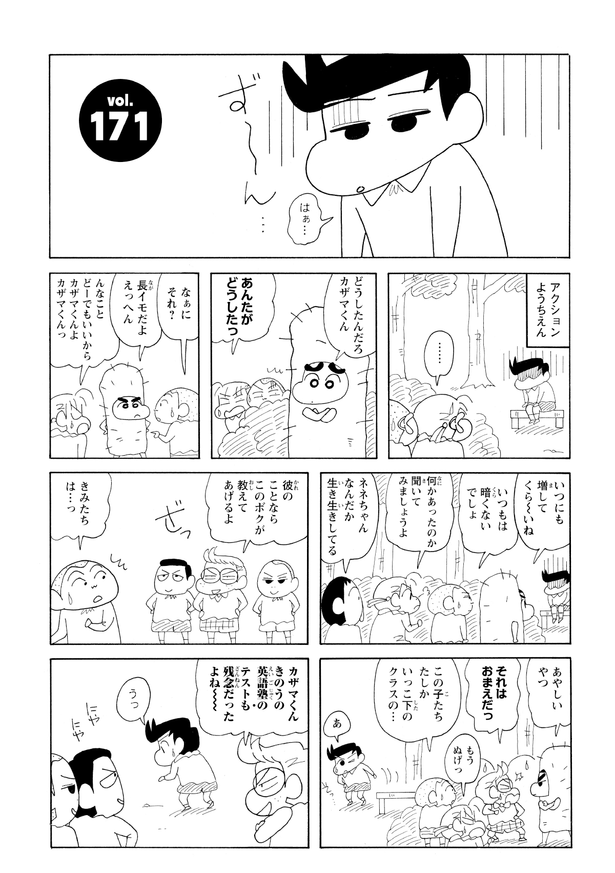 はぁ…　アクションようちえん　…　どうしたんだろカザマくん　あんたがどうしたっ　なぁにそれ?　長イモだよえっへん　んなことどーでもいいからカザマくんよカザマくんっ　いつにも増してくらーいね　いつもは暗くないでしょ　何かあったのか聞いてみましょうよ　ネネちゃんなんだか生き生きしてる　彼のことならこのボクが教えてあげるよ　きみたちは…っ　あやしいやつ　それはおまえだっ　この子たちたしかいっこ下のクラスの…　あ　カザマくんきのうの英語塾のテストも残念だったよねー　うっ