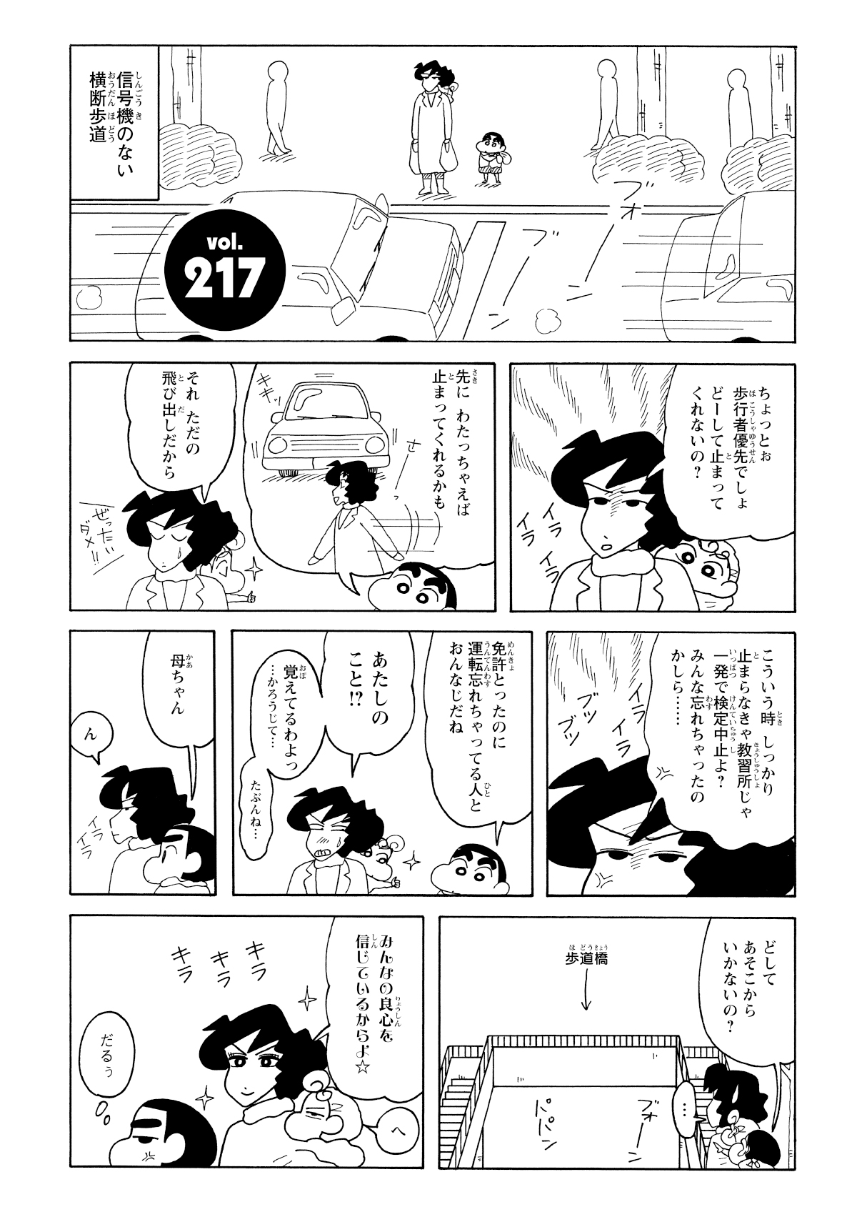 信号機のない横断歩道　ちょっとぉ歩行者優先でしょどーして止まってくれないの？　先にわたっちゃえば止まってくれるかも　それただの飛び出しだから　ぜったいダメ!!　こういう時しっかり止まらなきゃ教習所じゃ一発で検定中止よ？みんな忘れちゃったのかしら…　免許とったのに運転忘れちゃってる人とおんなじだね　あたしのこと!?　覚えてるわよっ…かろうじて…　たぶんね…　母ちゃん　ん　どしてあそこからいかないの？　みんなの良心を信じているからよ　へ　だるぅ