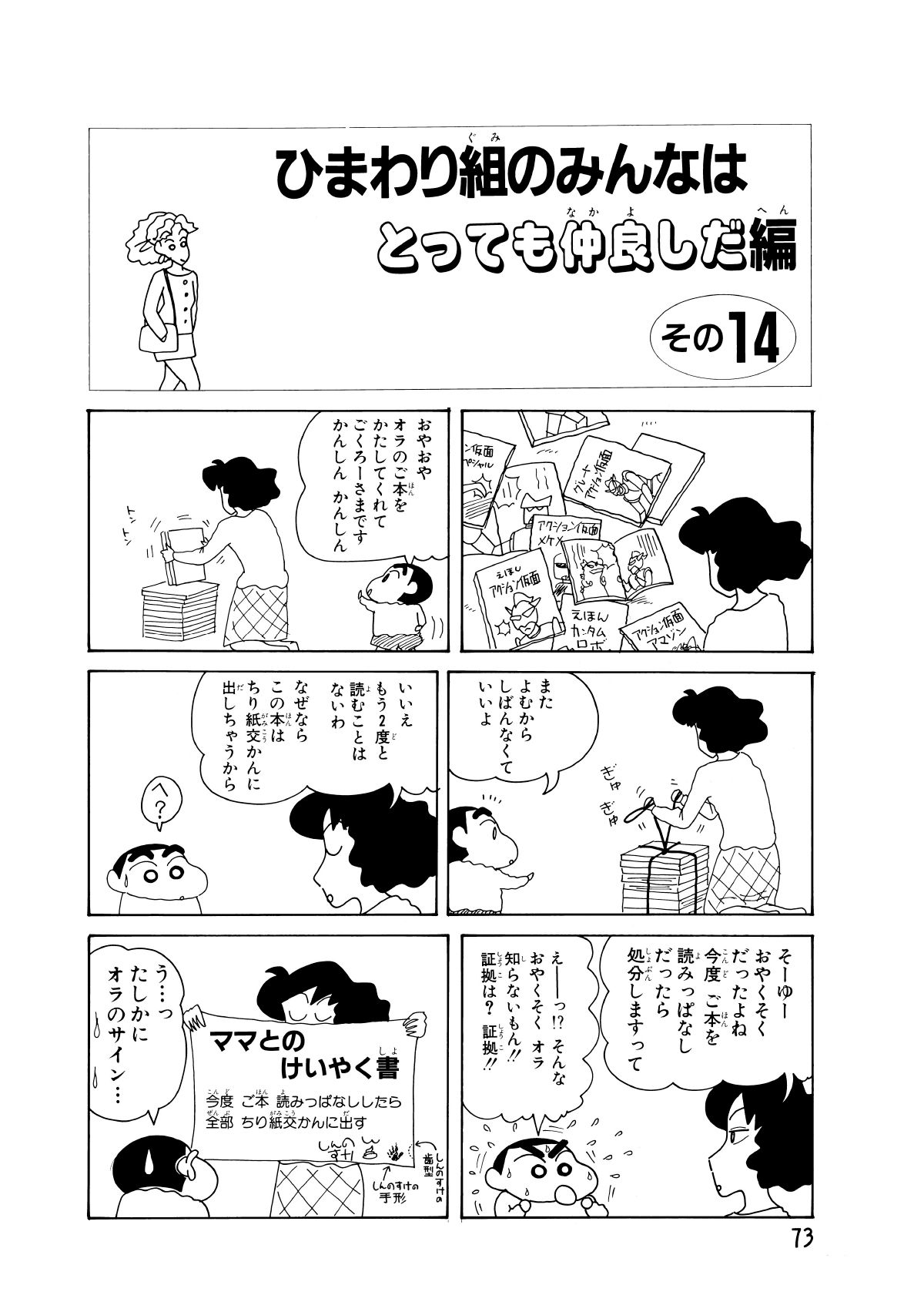 ひまわり組のみんなはとっても仲良しだ編　その14　おやおやオラのご本をかたしてくれてごくろーさまですかんしんかんしん　またよむからしばんなくていいよ　いいえもう2度と読むことはないわなぜならこの本はちり紙交かんに出しちゃうから　へ?　そーゆーおやくそくだったよね今度ご本を読みっぱなしだったら処分しますって　えーっ!?そんなおやくそくオラ知らないもん!!証拠は?証拠!!　ママとのけいやく書　今後ご本読みっぱなししたら全部ちり紙交かんに出す　う…ったしかにオラのサイン…