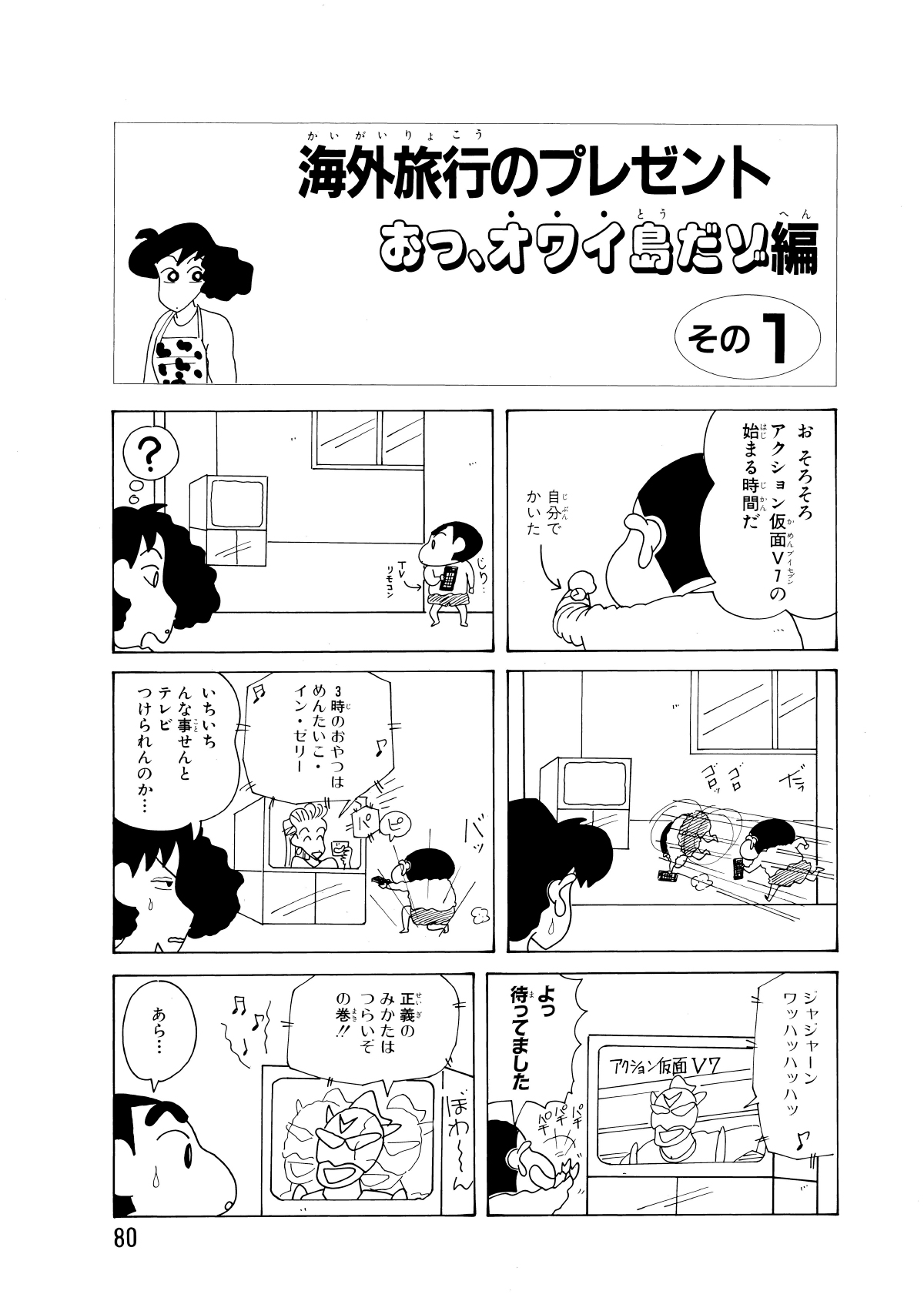 海外旅行のプレゼントおっ、オワイ島だゾ編　その1　おそろそろアクション仮面TV7の始まる時間だ　自分んでかいた　?　3時のおやつはめんたいこ・イン・ゼリー　いちいちんな事せんとテレビつけられんのか…　ジャジャーンワッハッハッハッ　よっ待ってました　正義のみかたはつらいぞの巻!!　あら…